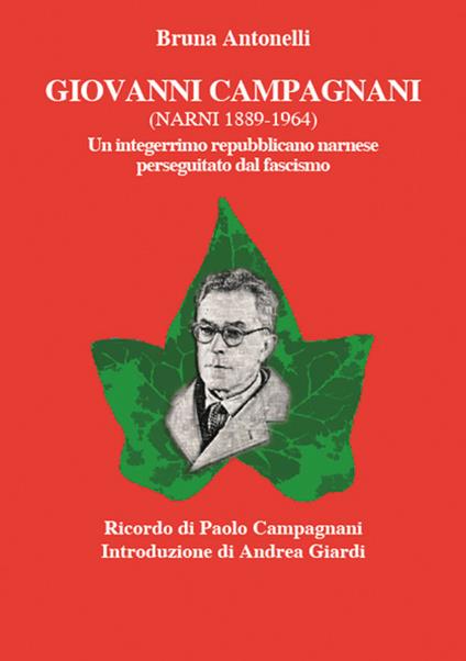 Giovanni Campagnani (Narni 1889-1964). Un integerrimo repubblicano narnese perseguitato dal fascismo - Bruna Antonelli - copertina