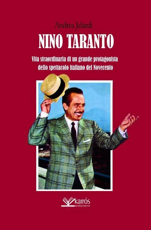 Nino Taranto. Vita straordinaria di un grande protagonista dello spettacolo italiano del Novecento - Andrea Jelardi - copertina