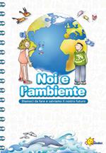 Noi e l'ambiente. Diamoci da fare e salviamo il nostro futuro