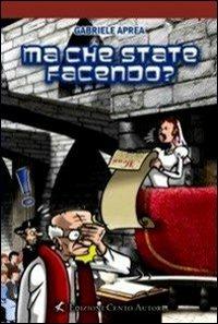 Ma che state facendo? - Gabriele Aprea - copertina