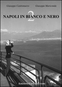 Napoli in bianco e nero. Ediz. illustrata. Vol. 2 - Giuseppe Castronuovo,Giuseppe Mariconda - copertina