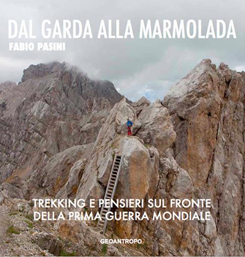 Dal Garda alla Marmolada. Trekking e pensieri lungo il fronte della prima guerra mondiale - Fabio Pasini - copertina