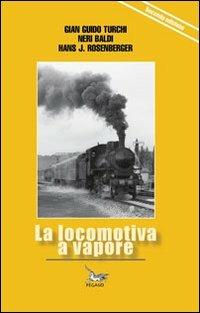La locomotiva a vapore - Gian Guido Turchi,Neri Baldi,Hans Rosenberger - copertina