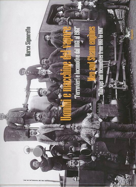 Uomini e macchine del vapore. Ferrovieri e locomotive dal 1861 al 1961. Ediz. multilingue - Marco Signoretto - copertina