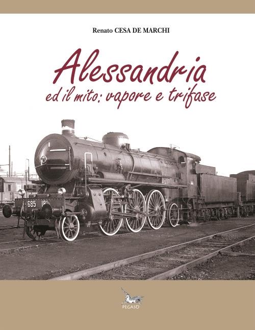 Alessandria ed il mito. Vapore e trifase. Ediz. illustrata - Renato Cesa De Marchi - copertina