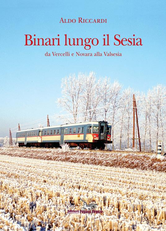 Binari lungo il Sesia da Vercelli e Novara alla Valsesia - Aldo Riccardi - copertina