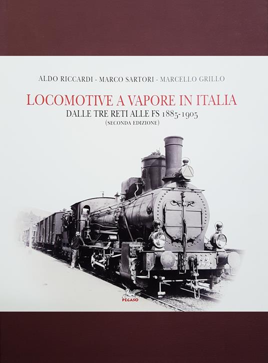 Locomotive a vapore in Italia. Dalle tre reti alle FS 1885-1905. Ediz. illustrata - Aldo Riccardi,Marco Sartori,Marcello Grillo - copertina