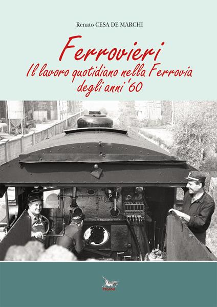 Ferrovieri. Il lavoro quotidiano nella Ferrovia degli anni '60 - Renato Cesa De Marchi - copertina
