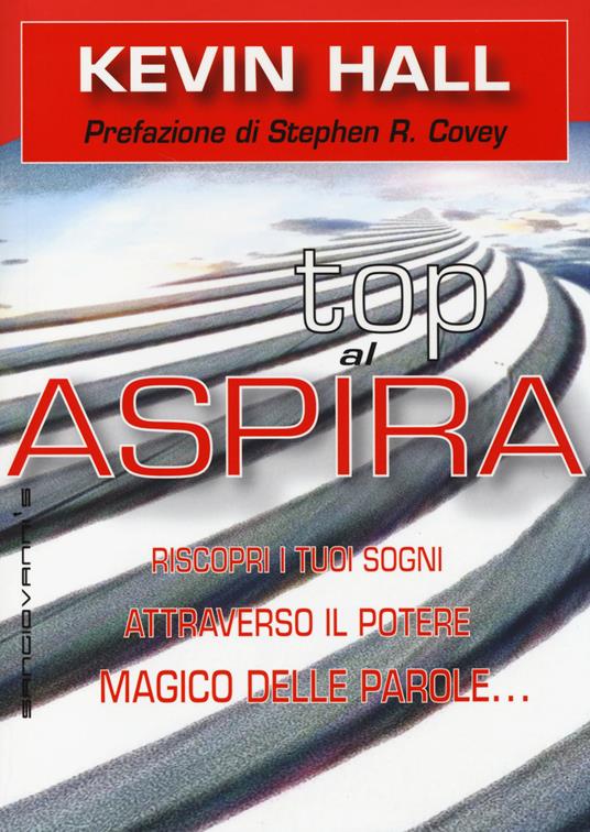 Aspira al top! Riscopri i tuoi sogni attraverso il potere magico delleparole... lasciando che lo scopo della vita ti si riveli - Kevin Hall - copertina