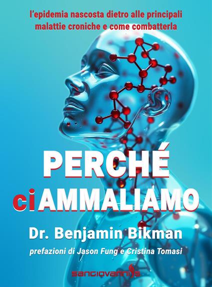 Perché ci ammaliamo. L'epidemia nascosta dietro alle principali malattie croniche e come combatterla - Benjamin Bikman - copertina