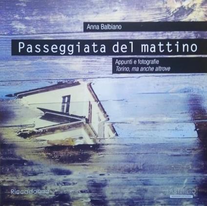 Passeggiata del mattino. Appunti e fotografie. Torino, ma anche altrove. Ediz. illustrata - Anna Balbiano - copertina