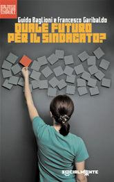 Libro Quale futuro per il sindacato? Guido Baglioni , Francesco Garibaldo