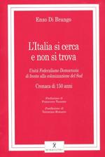 L' Italia si cerca e non si trova. Unità, federalismo, democrazia di fronte alla colonizzazione del Sud. Cronaca di 150 anni
