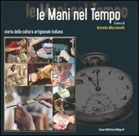 Le mani nel tempo. Storia della cultura artigianale italiana - Antonio Mazzocchi - copertina