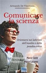 Comunicare la scienza. Orientarsi nei labirinti dell'insolito e dalla pseudoscienza