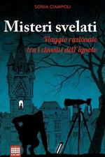 Misteri svelati. Viaggio razionale tra i classici dell'ignoto