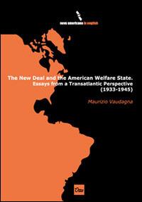 The new deal and the American Walfare State. Essays from a transatlantic perspective (1933-1945) - Maurizio Vaudagna - copertina