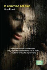 Io cammino nel buio - Licia Praisi - copertina