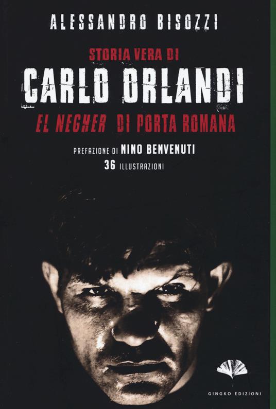 Storia vera di Carlo Orlandi. «El negher» di Porta Romana - Alessandro Bisozzi - copertina