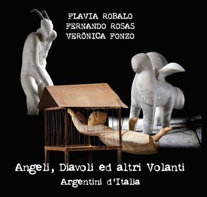 Angeli, diavoli ed altri volanti. Argentini d'Italia - Flavia Robalo,Fernando Rosas,Verönica Fonzo - copertina