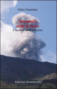 Stromboli, stelle di fuoco. I racconti delle eruzioni - Fabio Famularo - copertina