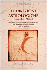 Le direzioni astrologiche. Trattato di calcolo delle direzioni primarie con le tabelle delle ascensioni rette e oblique - Andrea Argoli - copertina