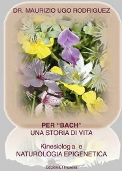 Per «Bach». Una storia di vita. Kinesiologia e naturologia epigenetica - Maurizio U. Rodriguez - copertina