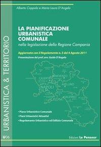 La pianificazione urbanistica comunale nella legislazione della Regione Campania. Aggiornata con il Regolamento n. 5 del 4 agosto 2011 - Alberto Coppola,Maria Laura D'Angelo - copertina