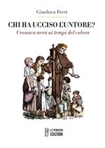 Chi ha ucciso l'untore? Cronaca nera ai tempi del colera. Ediz. integrale