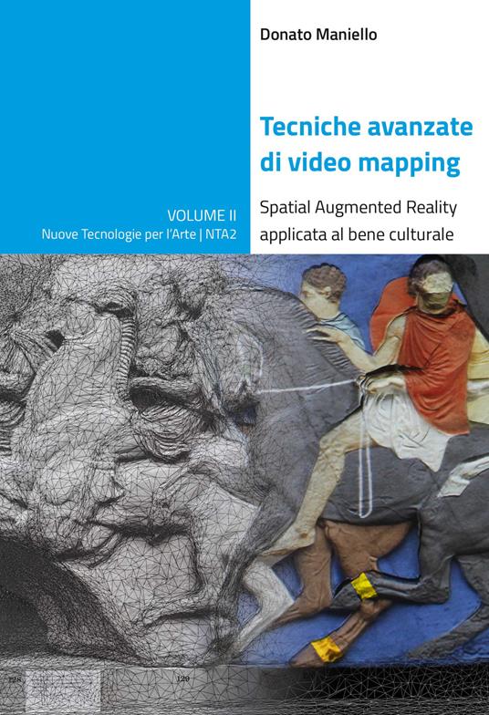 Tecniche avanzate di video mapping. Spatial Augmented Reality applicata al bene culturale. Ediz. illustrata - Donato Maniello - copertina
