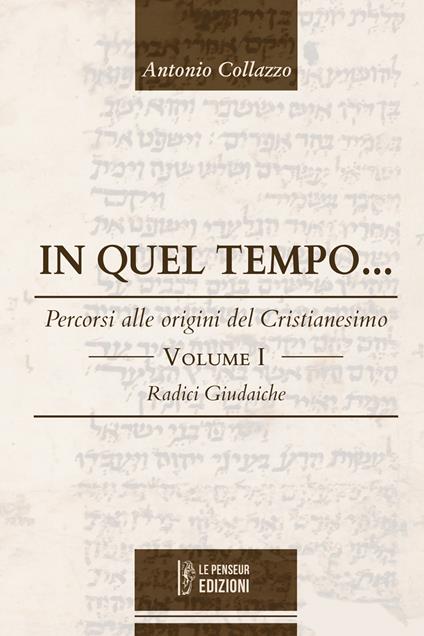 In quel tempo... Percorsi alle origini del Cristianesimo. Radici giudaiche. Vol. 1 - Antonio Collazzo - copertina