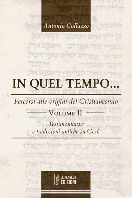 In quel tempo... Percorsi alle origini del Cristianesimo. Testimonianze e tradizioni antiche su Gesù. Ediz. integrale. Vol. 2 - Antonio Collazzo - copertina