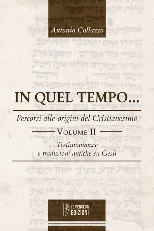 In quel tempo... Percorsi alle origini del Cristianesimo. Testimonianze e tradizioni antiche su Gesù. Ediz. integrale. Vol. 2 - Antonio Collazzo - copertina