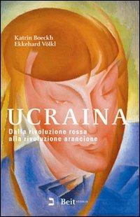 Ucraina. Dalla rivoluzione rossa alla rivoluzione arancione - Katrin Boeckh,Ekkehard Völkl - copertina