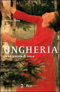 Ungheria in un guscio di noce. Mille e venti anni della storia del mio Paese - György Dalos - copertina
