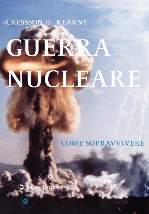 Guerra nucleare. Come sopravvivere - Cresson H. Kearny - copertina