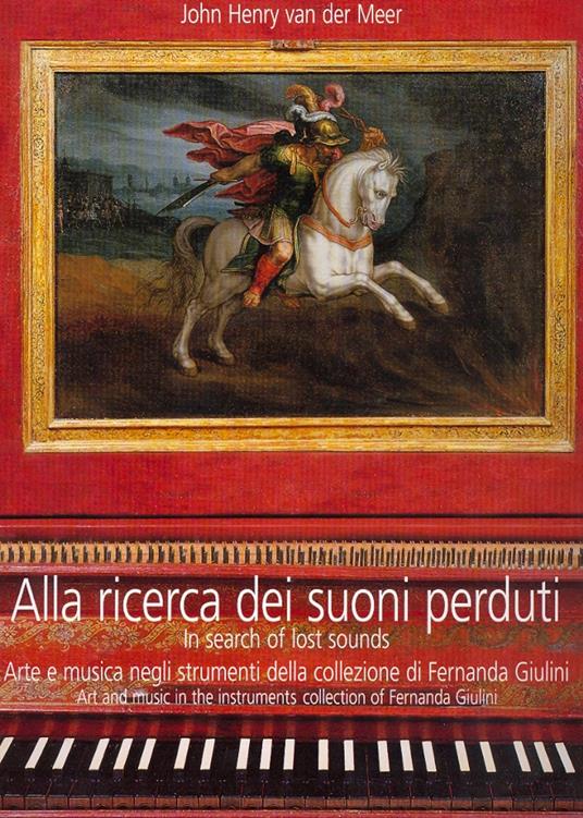 Alla ricerca dei suoni perduti. Arte e musica negli strumenti della collezione di Fernanda Giulini. Con CD Audio - John H. Van der Meer - copertina