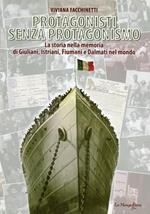 Protagonisti senza protagonismo. La storia nella memoria di giuliani, istriani, fiumani e dalmati nel mondo