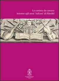 La cantata intorno agli anni di Händel. Atti del Convegno internazionali di studi (Roma, 12-14 ottobre 2007) - copertina