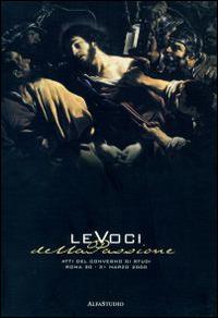 Le voci della passione. Atti del Convegno di Studi (Roma, 30-31 marzo 2000) - copertina