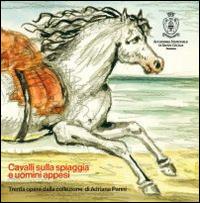 Cavalli sulla spiaggia e uomini appesi. Trenta opere della collezione di Adriana Panni. Ediz. illustrata - copertina