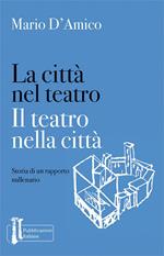 La città nel teatro. Il teatro nella città. Storia di un rapporto millenario