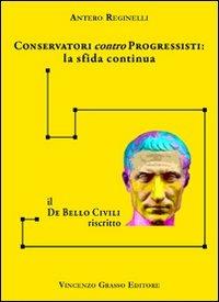 Conservatori contro progressisiti. La sfida continua. Il «De bello civili» riscritto - Antero Reginelli - copertina