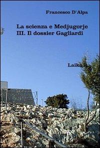 La scienza e Medjugorje. Vol. 3: Il dossier Gagliardi. - Francesco D'Alpa - copertina