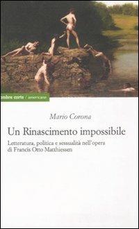 Un rinascimento impossibile. Letteratura, politica e sessualità nell'opera di Francis Otto Matthiessen - Mario Corona - copertina