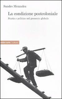 La condizione postcoloniale. Storia e politica nel mondo globale - Sandro Mezzadra - copertina