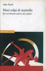 Dieci colpi di martello. Per una teoria politica del conflitto