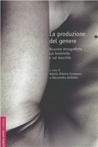 La produzione del genere. Ricerche etnografiche sul femminile e il maschile - copertina