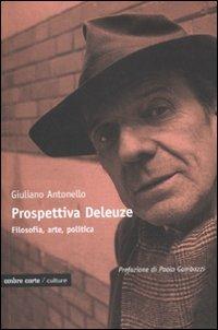 Prospettiva Deleuze. Filosofia, arte o politica? - Antonello Giuliano - copertina