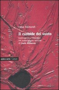 Il custode del vuoto. Contingenza e ideologia nel materialismo radicale di Louis Althusser - Fabio Raimondi - copertina